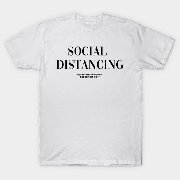 Social Distancing "if you can read this you're NOT DOING IT RIGHT" T-Shirt by Zcreation